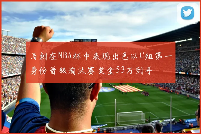 马刺在NBA杯中表现出色以C组第一身份晋级淘汰赛奖金53万到手